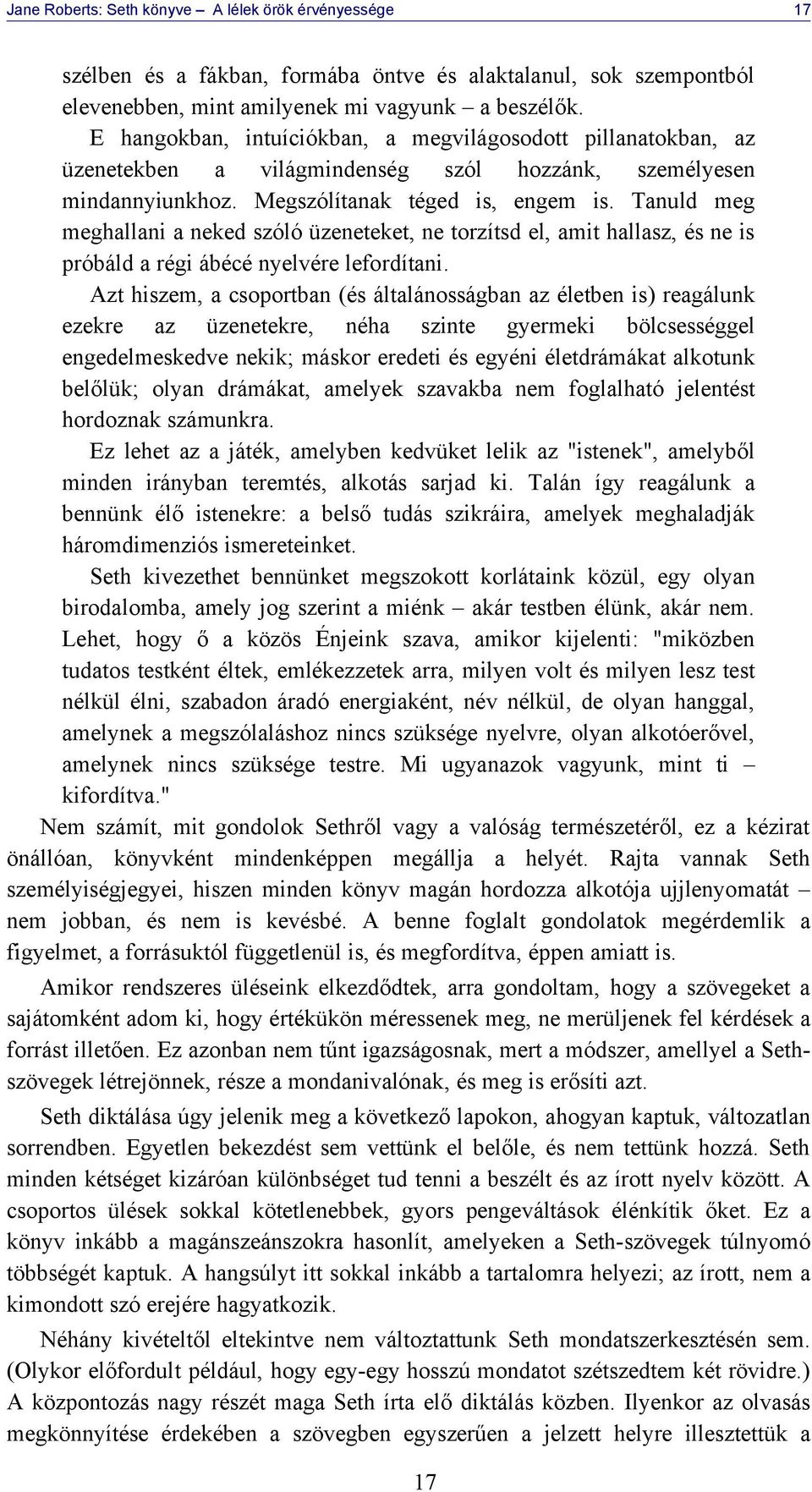 Tanuld meg meghallani a neked szóló üzeneteket, ne torzítsd el, amit hallasz, és ne is próbáld a régi ábécé nyelvére lefordítani.