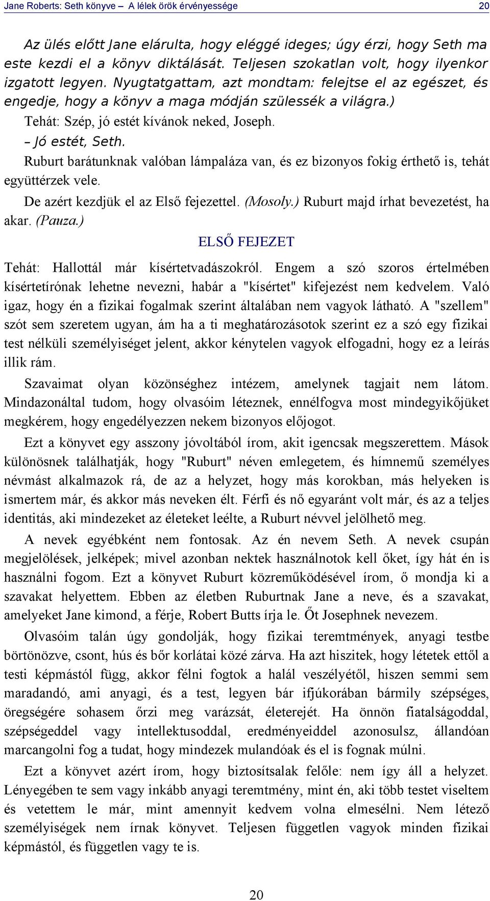 ) Tehát: Szép, jó estét kívánok neked, Joseph. Jó estét, Seth. Ruburt barátunknak valóban lámpaláza van, és ez bizonyos fokig érthető is, tehát együttérzek vele.