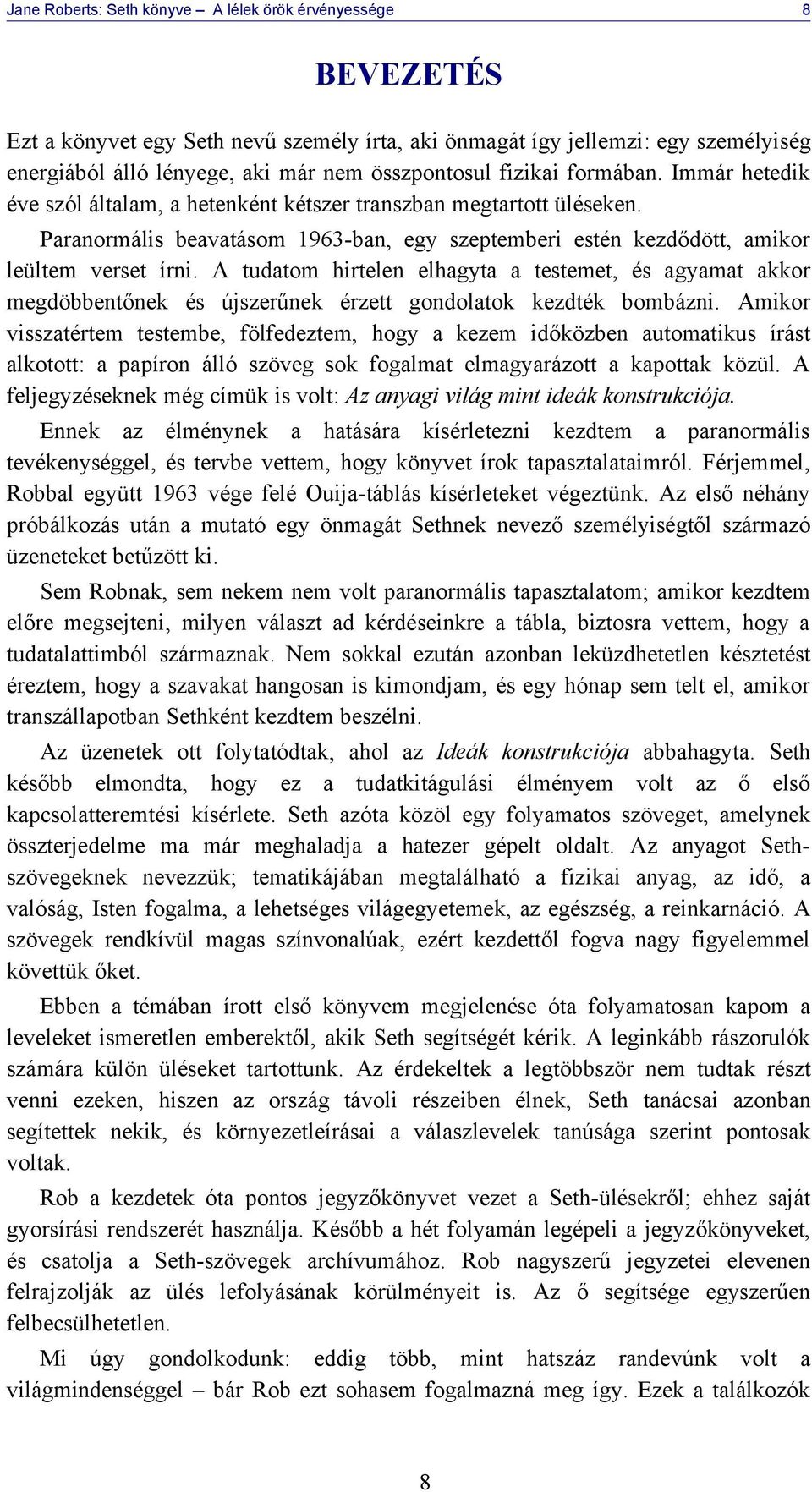 A tudatom hirtelen elhagyta a testemet, és agyamat akkor megdöbbentőnek és újszerűnek érzett gondolatok kezdték bombázni.