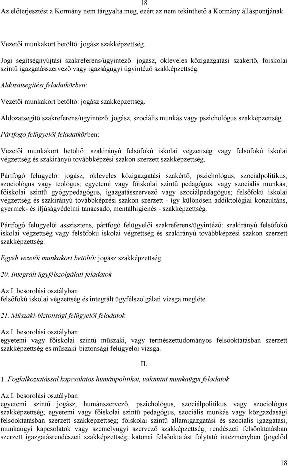 Áldozatsegítési feladatkörben: Vezetői munkakört betöltő: jogász szakképzettség. Áldozatsegítő szakreferens/ügyintéző: jogász, szociális munkás vagy pszichológus szakképzettség.