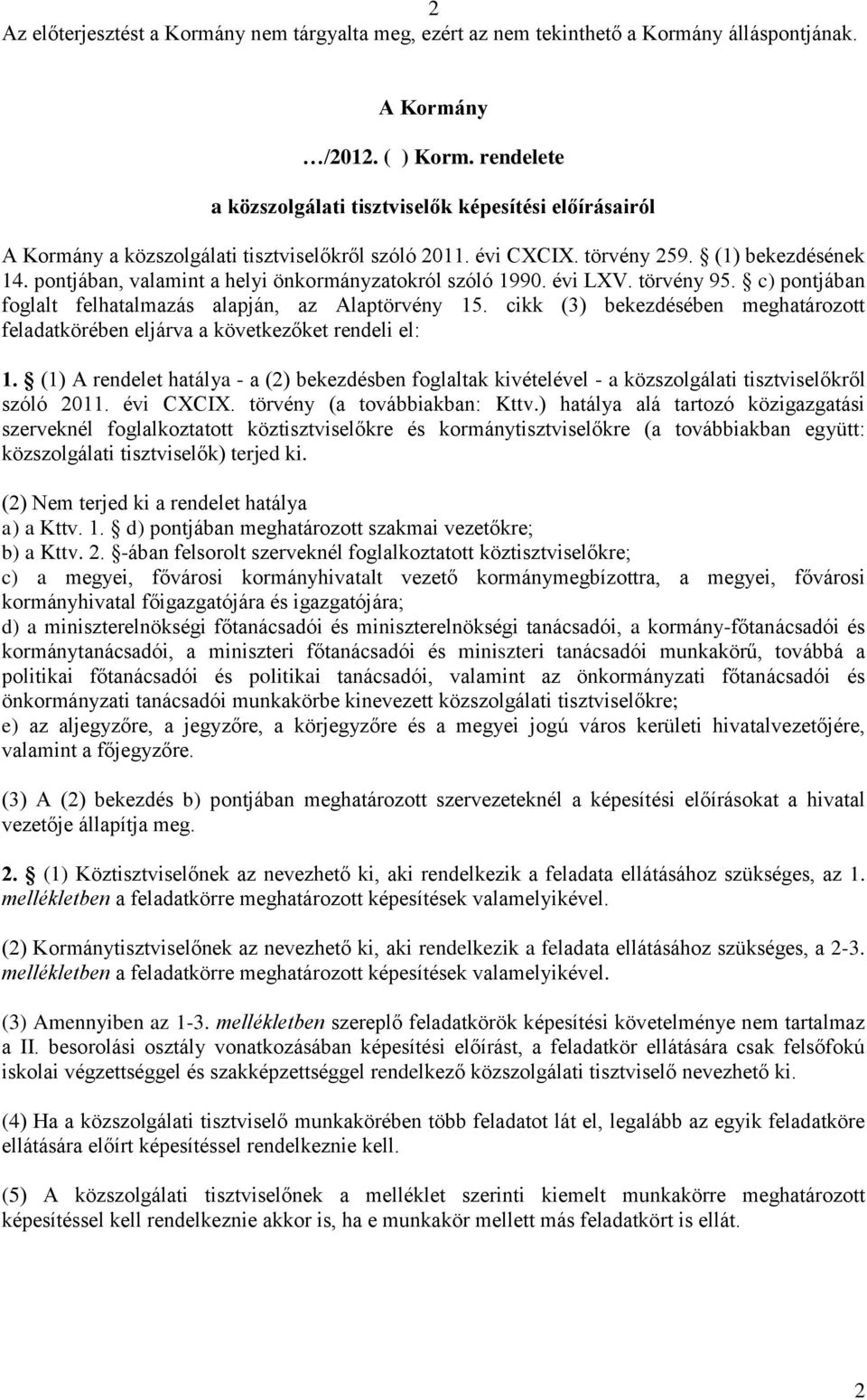 cikk (3) bekezdésében meghatározott feladatkörében eljárva a következőket rendeli el: 1. (1) A rendelet hatálya - a (2) bekezdésben foglaltak kivételével - a közszolgálati tisztviselőkről szóló 2011.