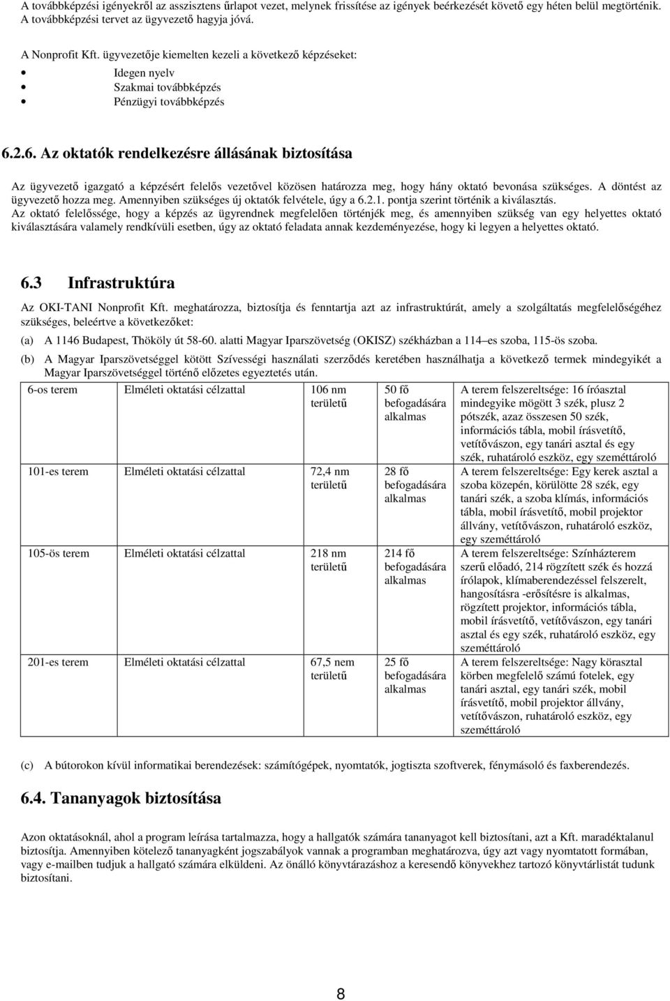 2.6. Az oktatók rendelkezésre állásának biztosítása Az ügy igazgató a képzésért felelős vel közösen határozza meg, hogy hány oktató bevonása szükséges. A döntést az ügy hozza meg.