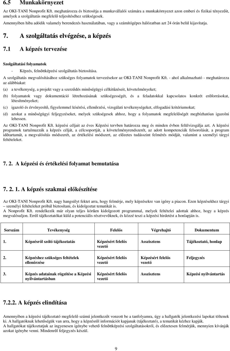 Amennyiben hiba adódik valamely berendezés használatában, vagy a számítógépes hálózatban azt 24 órán belül kijavítatja. 7. A szolgáltatás elvégzése, a képzés 7.