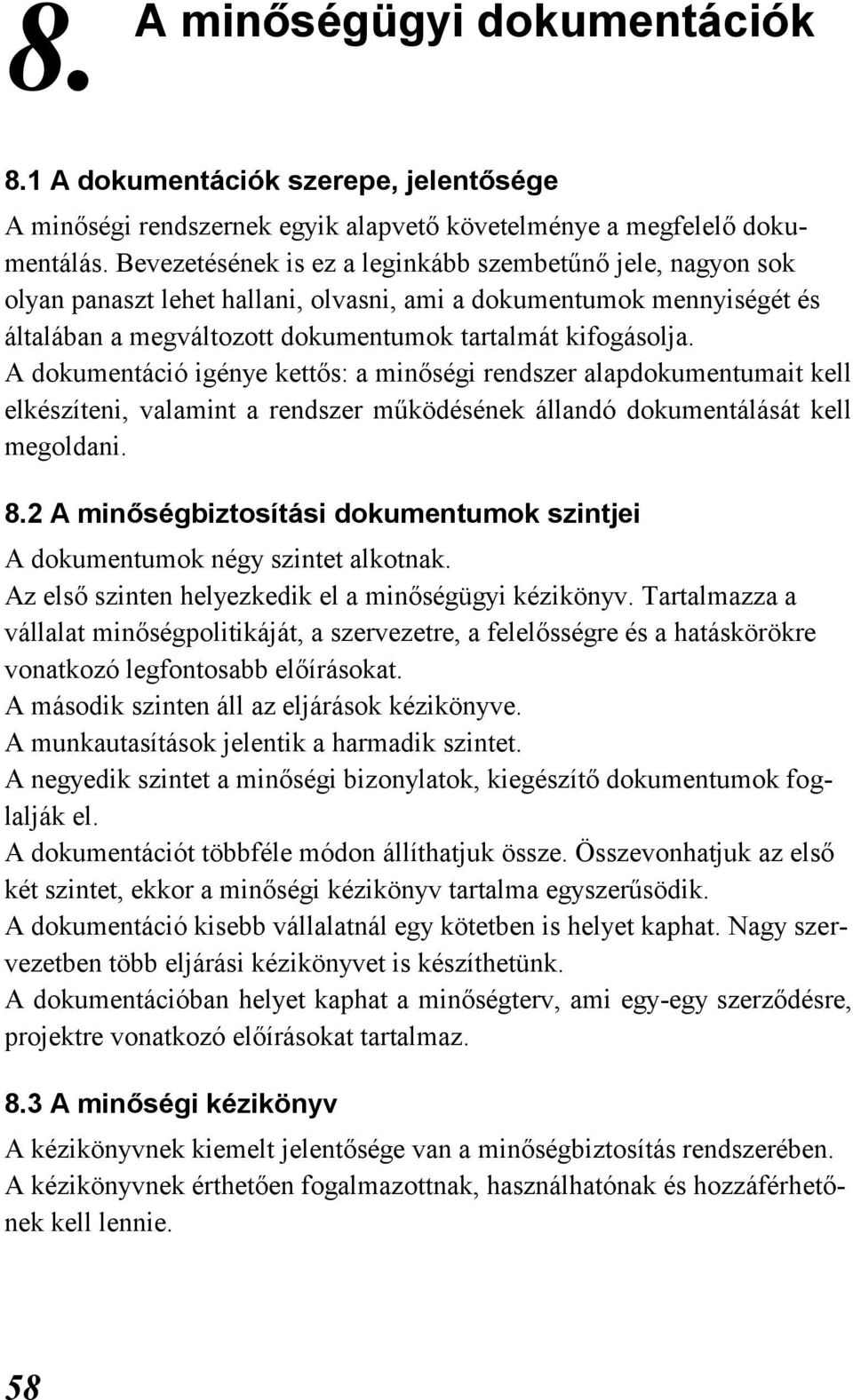 A dokumentáció igénye kettős: a minőségi rendszer alapdokumentumait kell elkészíteni, valamint a rendszer működésének állandó dokumentálását kell megoldani. 8.