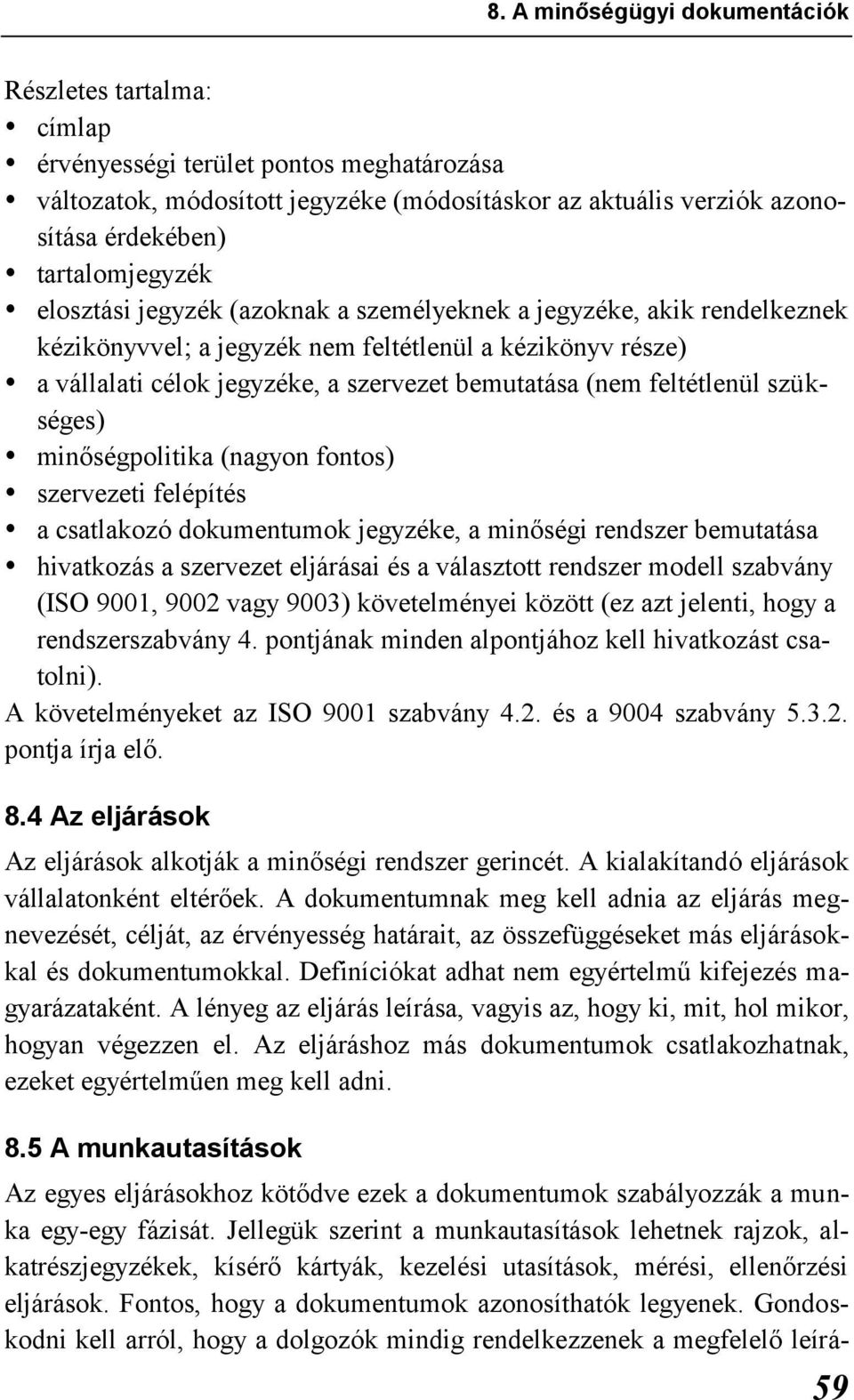 (nem feltétlenül szükséges) minőségpolitika (nagyon fontos) szervezeti felépítés a csatlakozó dokumentumok jegyzéke, a minőségi rendszer bemutatása hivatkozás a szervezet eljárásai és a választott