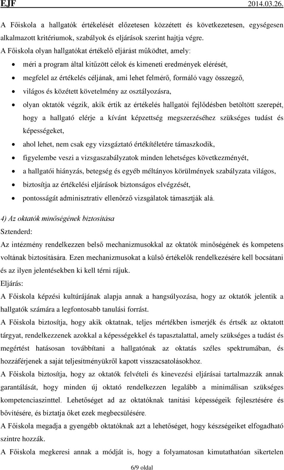 összegző, világos és közétett követelmény az osztályozásra, olyan oktatók végzik, akik értik az értékelés hallgatói fejlődésben betöltött szerepét, hogy a hallgató elérje a kívánt képzettség