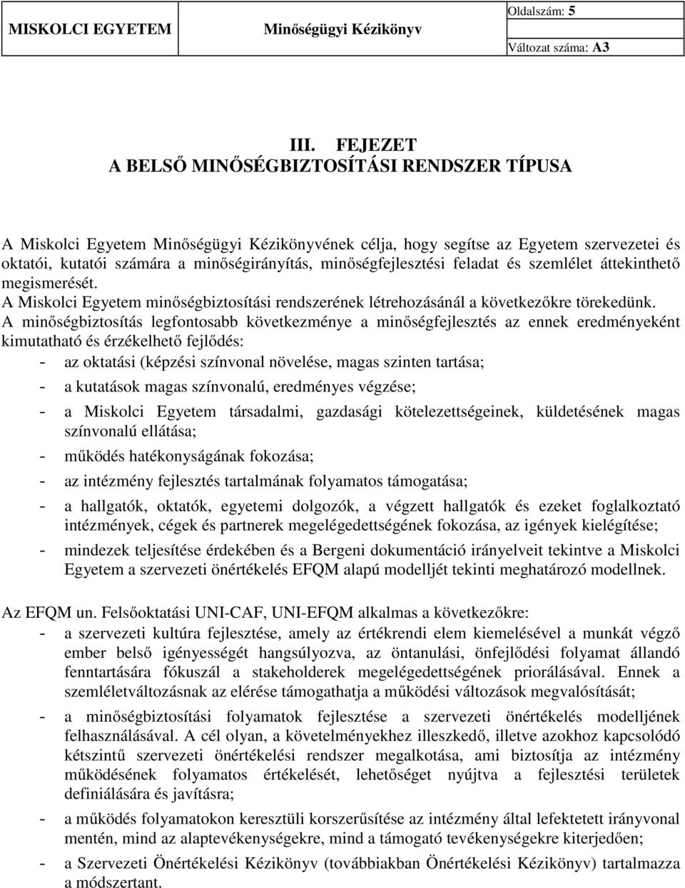 szemlélet áttekinthető megismerését. A Miskolci Egyetem minőségbiztosítási rendszerének létrehozásánál a következőkre törekedünk.