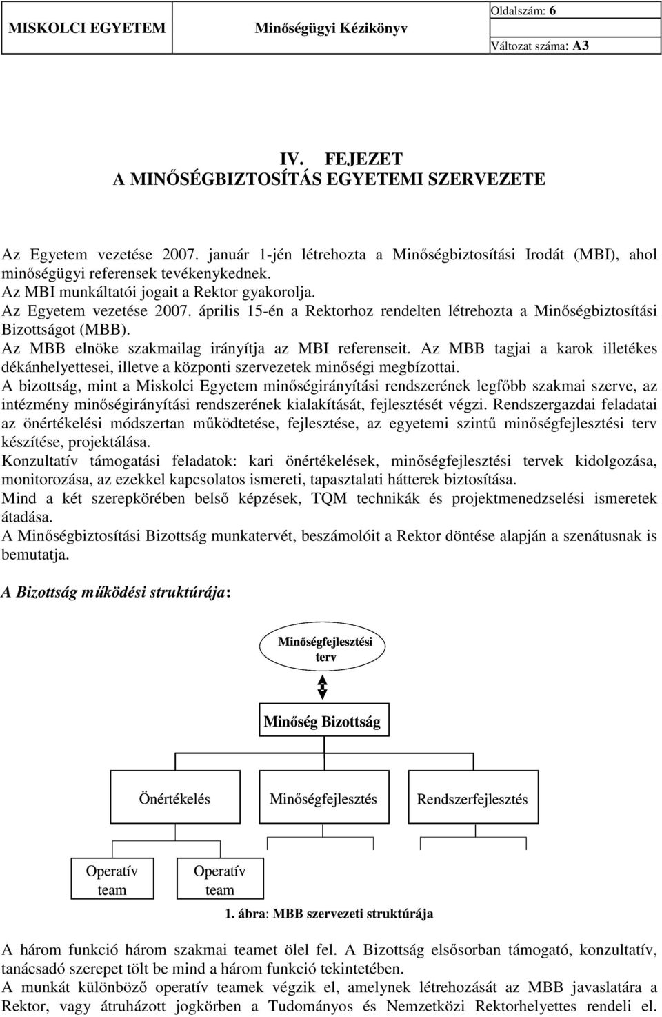 Az MBB elnöke szakmailag irányítja az MBI referenseit. Az MBB tagjai a karok illetékes dékánhelyettesei, illetve a központi szervezetek minőségi megbízottai.