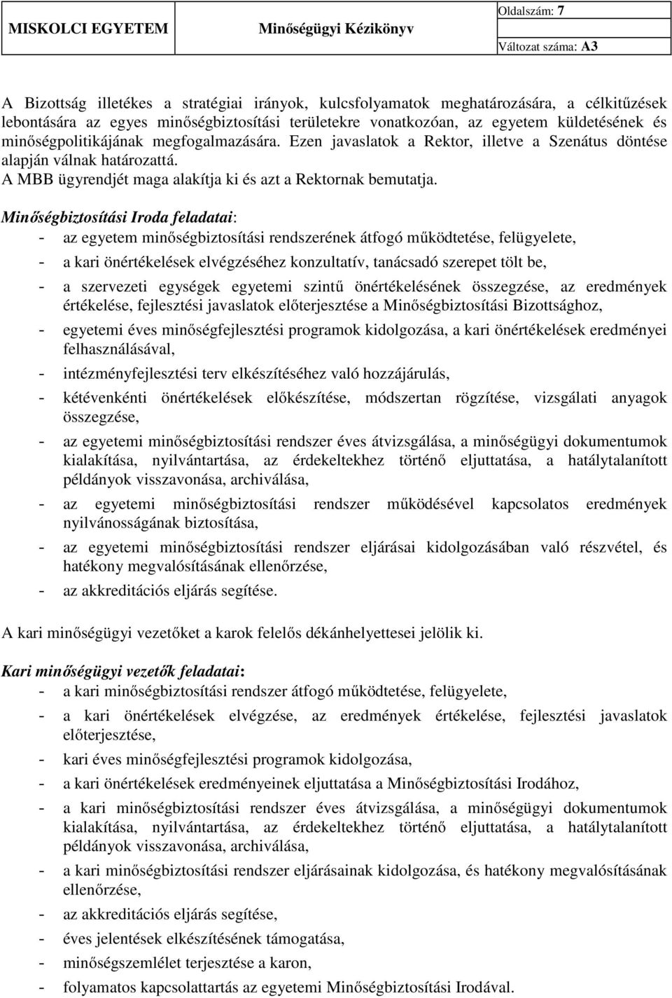 Minőségbiztosítási Iroda feladatai: - az egyetem minőségbiztosítási rendszerének átfogó működtetése, felügyelete, - a kari önértékelések elvégzéséhez konzultatív, tanácsadó szerepet tölt be, - a