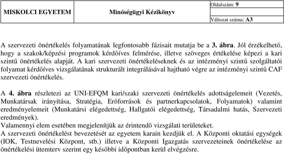 A kari szervezeti önértékeléseknek és az intézményi szintű szolgáltatói folyamat kérdőíves vizsgálatának strukturált integrálásával hajtható végre az intézményi szintű CAF szervezeti önértékelés. A 4.