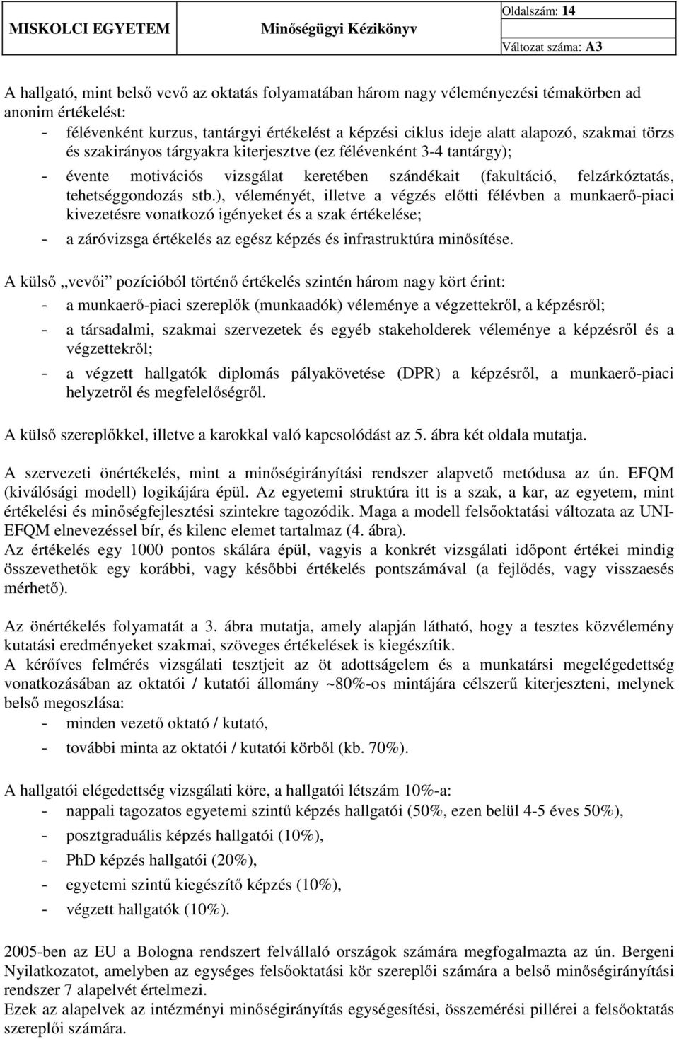 ), véleményét, illetve a végzés előtti félévben a munkaerő-piaci kivezetésre vonatkozó igényeket és a szak értékelése; - a záróvizsga értékelés az egész képzés és infrastruktúra minősítése.