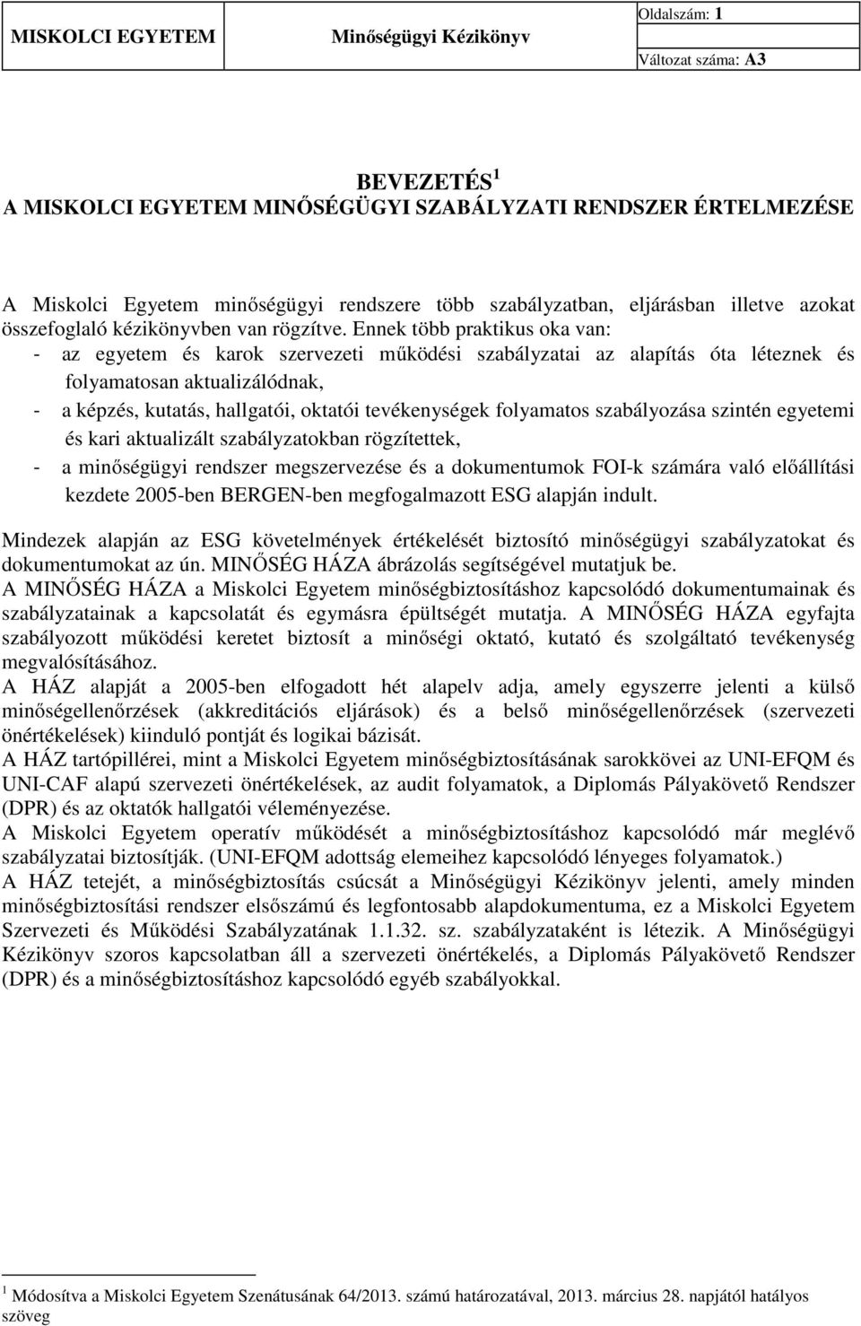 Ennek több praktikus oka van: - az egyetem és karok szervezeti működési szabályzatai az alapítás óta léteznek és folyamatosan aktualizálódnak, - a képzés, kutatás, hallgatói, oktatói tevékenységek