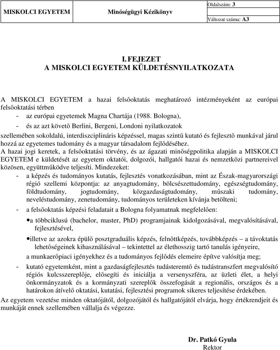 Bologna), - és az azt követő Berlini, Bergeni, Londoni nyilatkozatok szellemében sokoldalú, interdiszciplináris képzéssel, magas szintű kutató és fejlesztő munkával járul hozzá az egyetemes tudomány