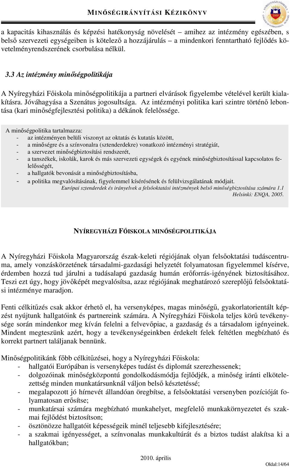 Jóváhagyása a Szenátus jogosultsága. Az intézményi politika kari szintre történő lebontása (kari minőségfejlesztési politika) a dékánok felelőssége.