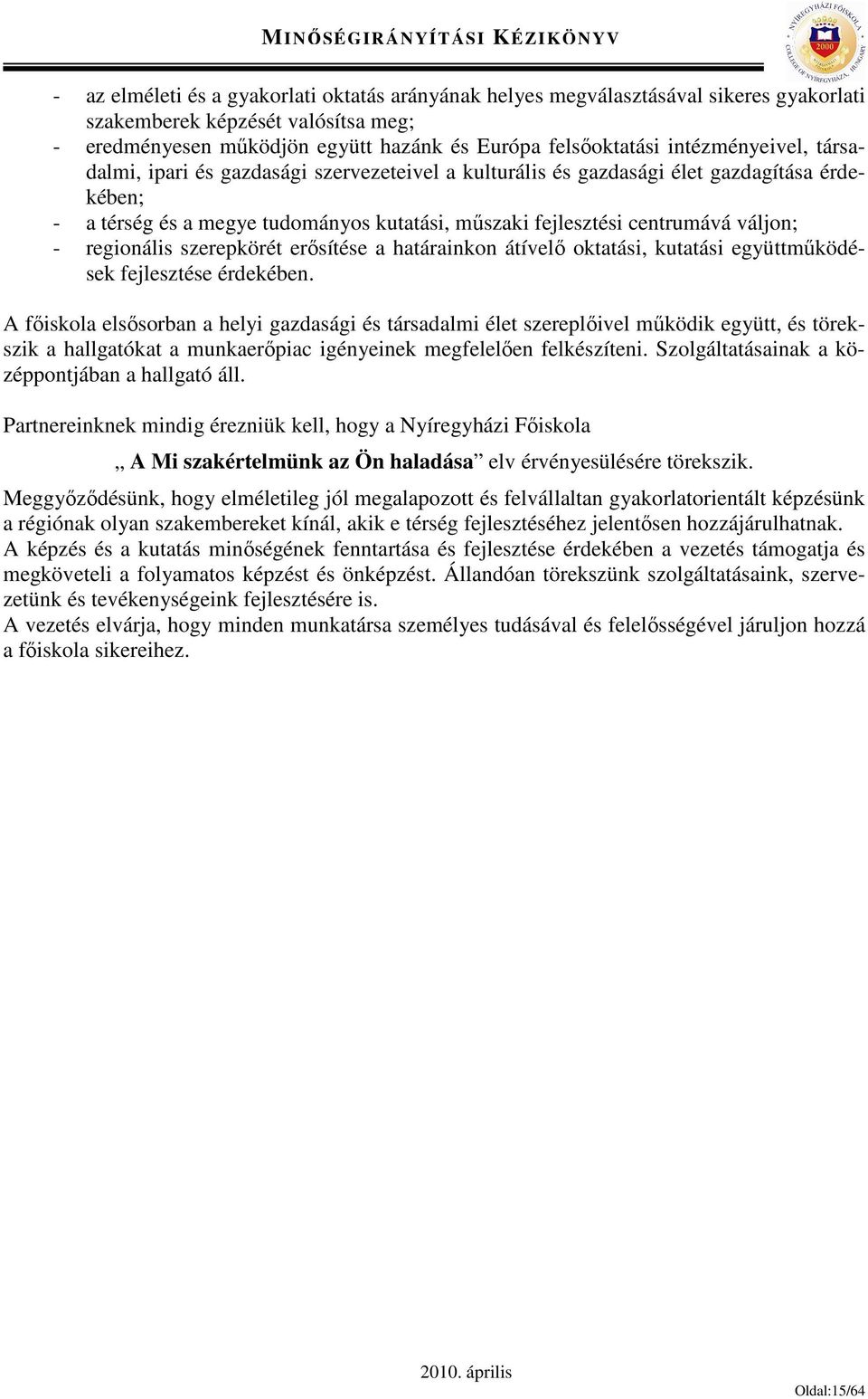 regionális szerepkörét erősítése a határainkon átívelő oktatási, kutatási együttműködések fejlesztése érdekében.