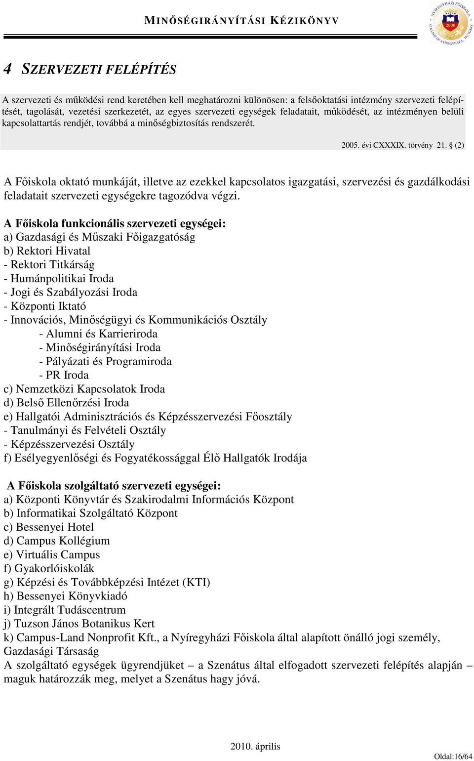 (2) A Főiskola oktató munkáját, illetve az ezekkel kapcsolatos igazgatási, szervezési és gazdálkodási feladatait szervezeti egységekre tagozódva végzi.