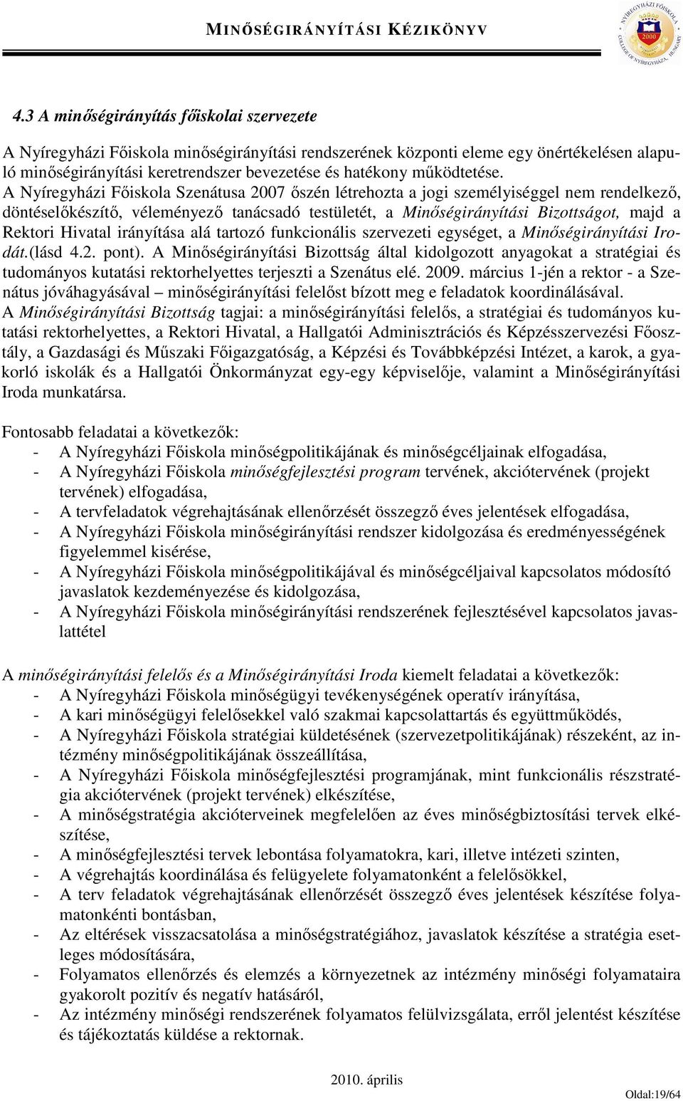 A Nyíregyházi Főiskola Szenátusa 2007 őszén létrehozta a jogi személyiséggel nem rendelkező, döntéselőkészítő, véleményező tanácsadó testületét, a Minőségirányítási Bizottságot, majd a Rektori