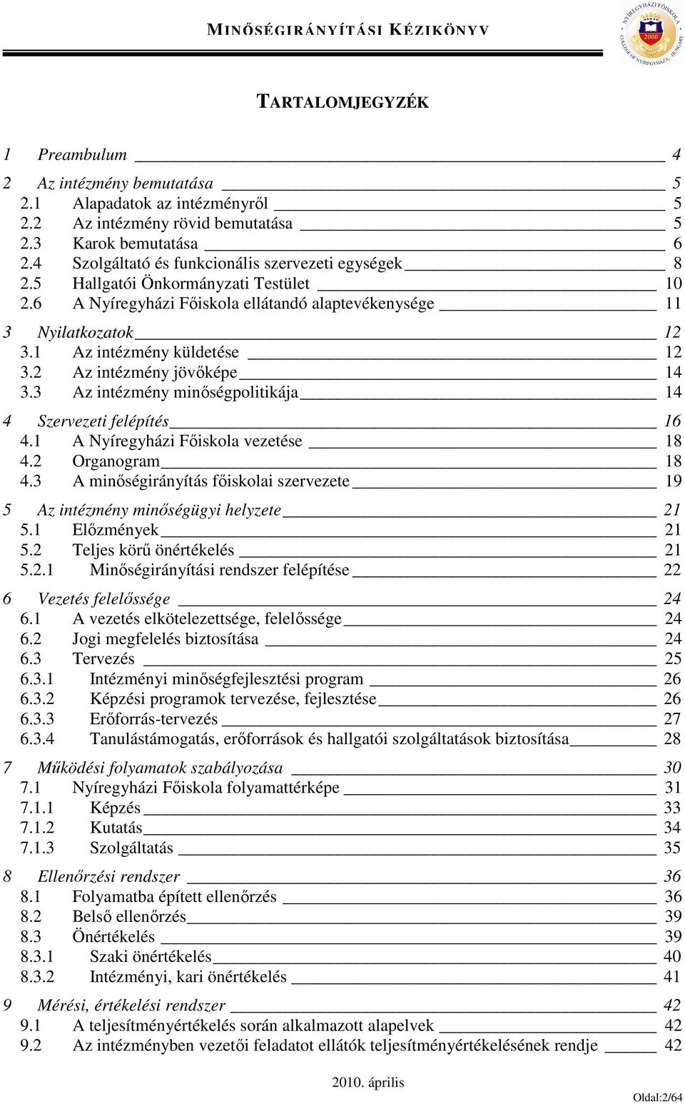 2 Az intézmény jövőképe 14 3.3 Az intézmény minőségpolitikája 14 4 Szervezeti felépítés 16 4.1 A Nyíregyházi Főiskola vezetése 18 4.2 Organogram 18 4.