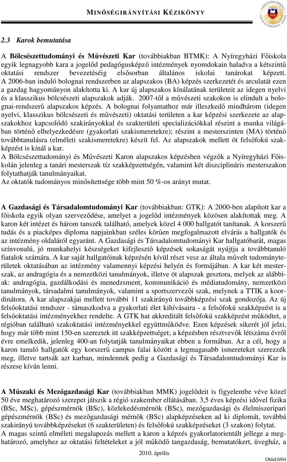 A 2006-ban induló bolognai rendszerben az alapszakos (BA) képzés szerkezetét és arculatát ezen a gazdag hagyományon alakította ki.