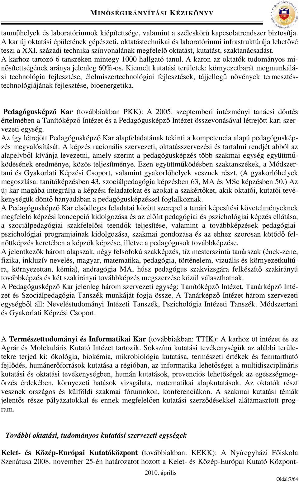 A karhoz tartozó 6 tanszéken mintegy 1000 hallgató tanul. A karon az oktatók tudományos minősítettségének aránya jelenleg 60%-os.