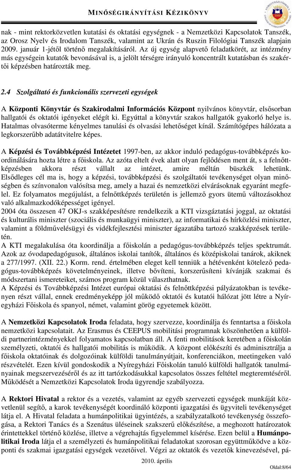 Az új egység alapvető feladatkörét, az intézmény más egységein kutatók bevonásával is, a jelölt térségre irányuló koncentrált kutatásban és szakértői képzésben határozták meg. 2.