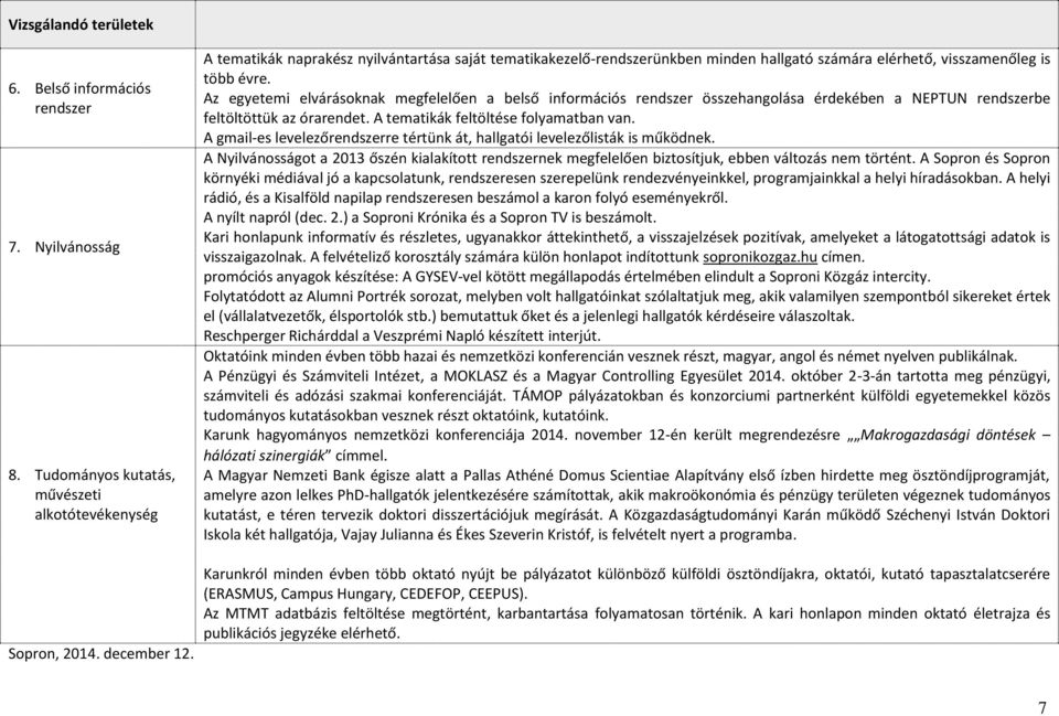 Az egyetemi elvárásoknak megfelelően a belső információs rendszer összehangolása érdekében a NEPTUN rendszerbe feltöltöttük az órarendet. A tematikák feltöltése folyamatban van.