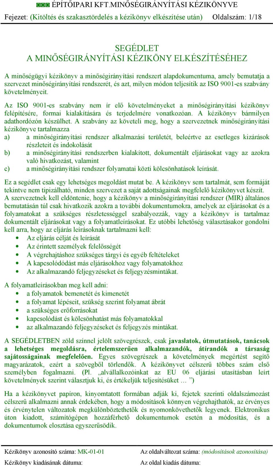 Az ISO 9001-es szabvány nem ír elő követelményeket a minőségirányítási kézikönyv felépítésére, formai kialakítására és terjedelmére vonatkozóan. A kézikönyv bármilyen adathordózón készülhet.