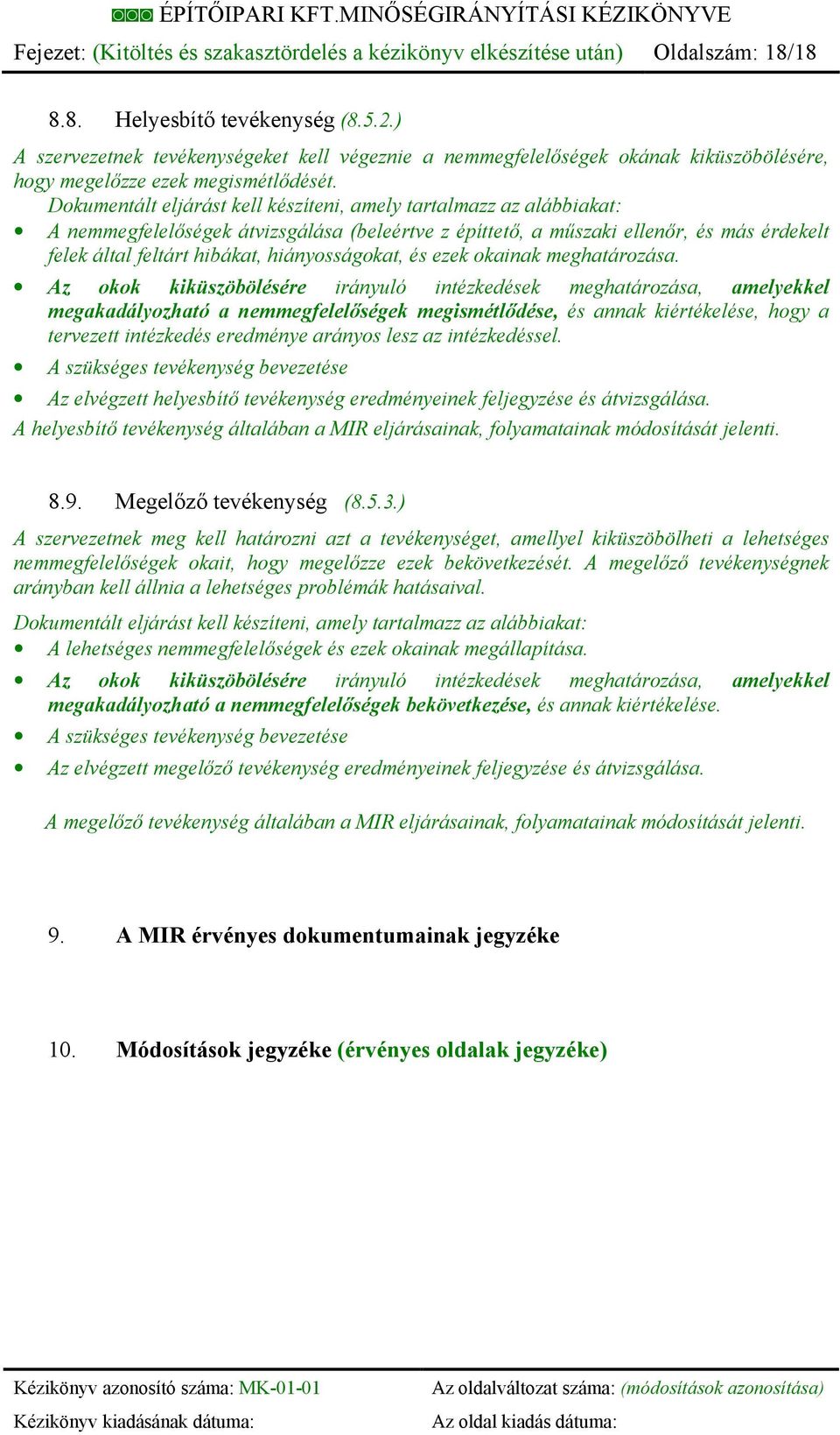 Dokumentált eljárást kell készíteni, amely tartalmazz az alábbiakat: A nemmegfelelőségek átvizsgálása (beleértve z építtető, a műszaki ellenőr, és más érdekelt felek által feltárt hibákat,