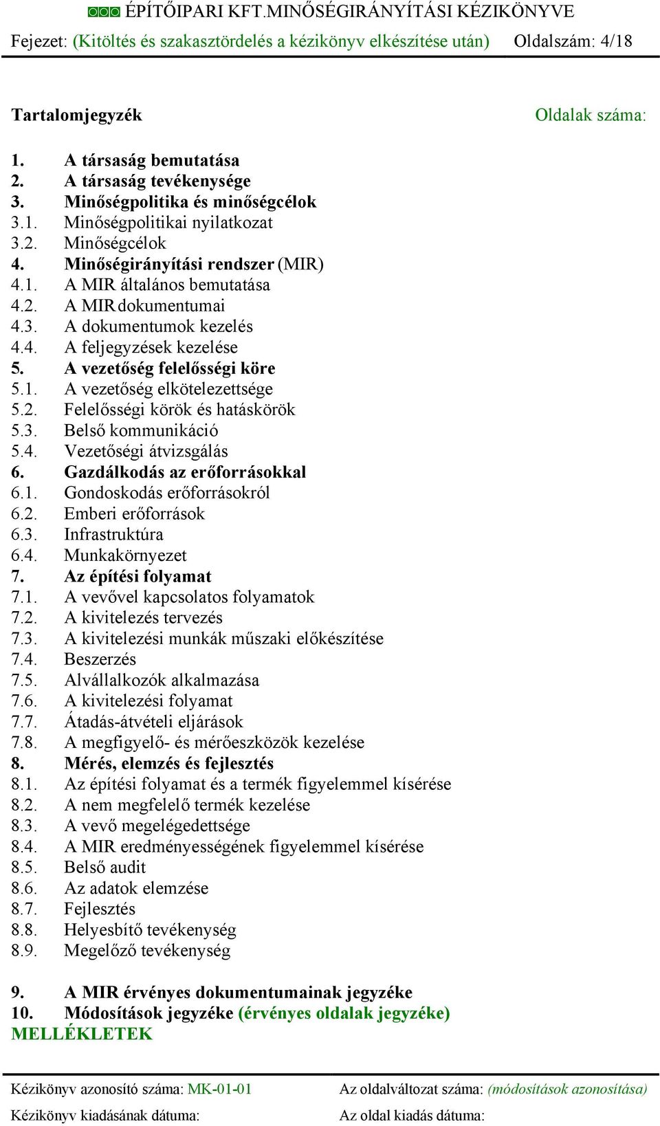 4. A feljegyzések kezelése 5. A vezetőség felelősségi köre 5.1. A vezetőség elkötelezettsége 5.2. Felelősségi körök és hatáskörök 5.3. Belső kommunikáció 5.4. Vezetőségi átvizsgálás 6.