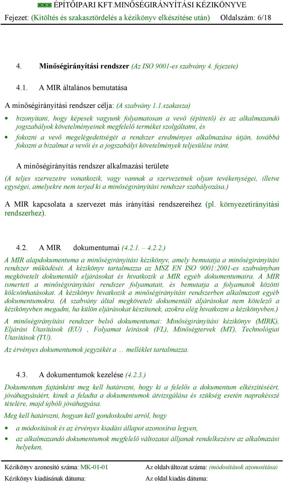 rendszer eredményes alkalmazása útján, továbbá fokozni a bizalmat a vevői és a jogszabályi követelmények teljesülése iránt.