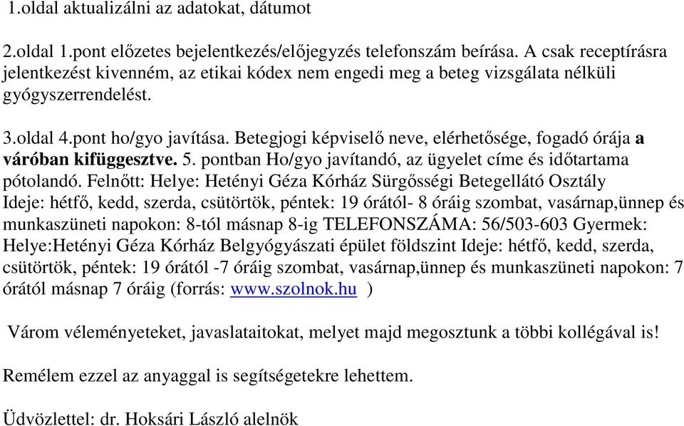 Felnőtt: Helye: Hetényi Géza Kórház Sürgősségi Betegellátó Osztály Ideje: hétfő, kedd, szerda, csütörtök, péntek: 19 órától- 8 óráig szombat, vasárnap,ünnep és munkaszüneti napokon: 8-tól másnap 8-ig