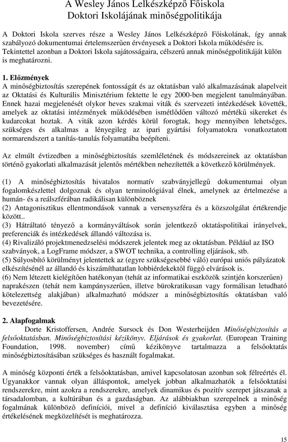 Elızmények A minıségbiztosítás szerepének fontosságát és az oktatásban való alkalmazásának alapelveit az Oktatási és Kulturális Minisztérium fektette le egy 2000-ben megjelent tanulmányában.