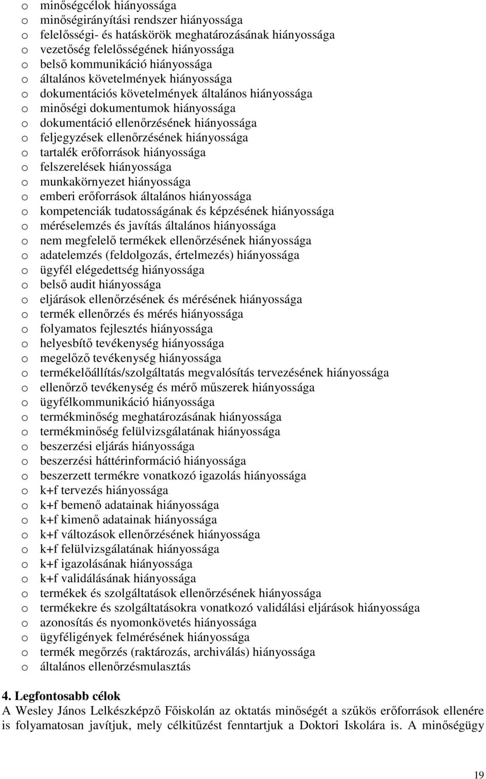 hiányossága o tartalék erıforrások hiányossága o felszerelések hiányossága o munkakörnyezet hiányossága o emberi erıforrások általános hiányossága o kompetenciák tudatosságának és képzésének