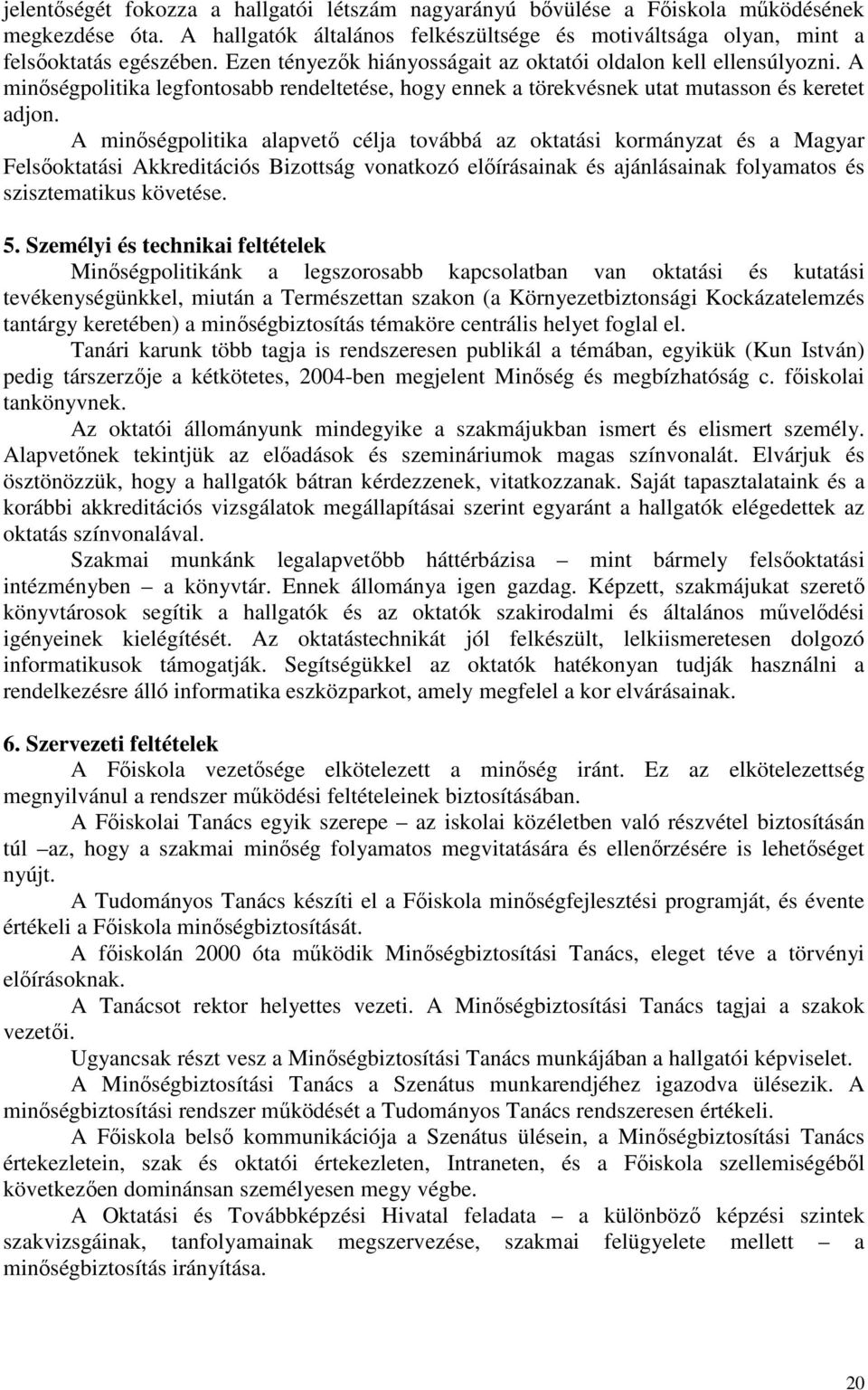 A minıségpolitika alapvetı célja továbbá az oktatási kormányzat és a Magyar Felsıoktatási Akkreditációs Bizottság vonatkozó elıírásainak és ajánlásainak folyamatos és szisztematikus követése. 5.