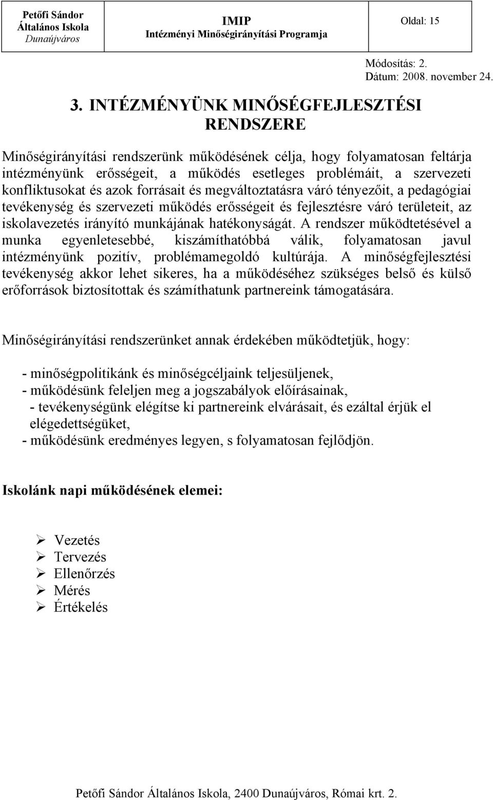 konfliktusokat és azok forrásait és megváltoztatásra váró tényezőit, a pedagógiai tevékenység és szervezeti működés erősségeit és fejlesztésre váró területeit, az iskolavezetés irányító munkájának