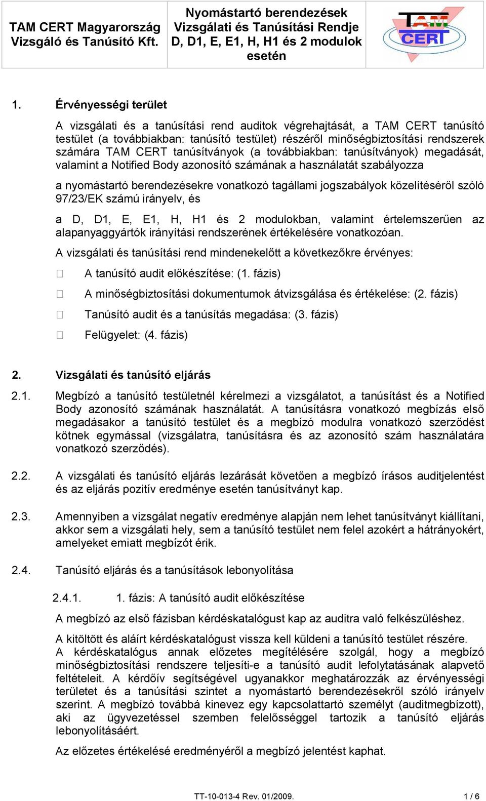közelítéséről szóló 97/23/EK számú irányelv, és a ban, valamint értelemszerűen az alapanyaggyártók irányítási rendszerének értékelésére vonatkozóan.