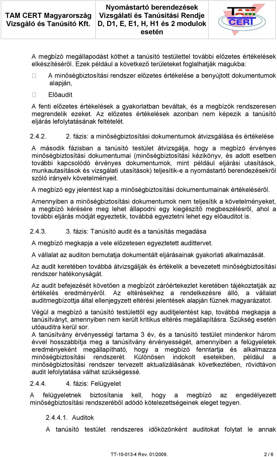 beváltak, és a megbízók rendszeresen megrendelik ezeket. Az előzetes értékelések azonban nem képezik a tanúsító eljárás lefolytatásának feltételét. 2.