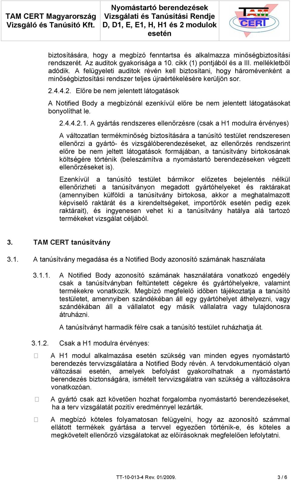 4.4.2. Előre be nem jelentett látogatások A Notified Body a megbízónál ezenkívül előre be nem jelentett látogatásokat bonyolíthat le. 2.4.4.2.1.