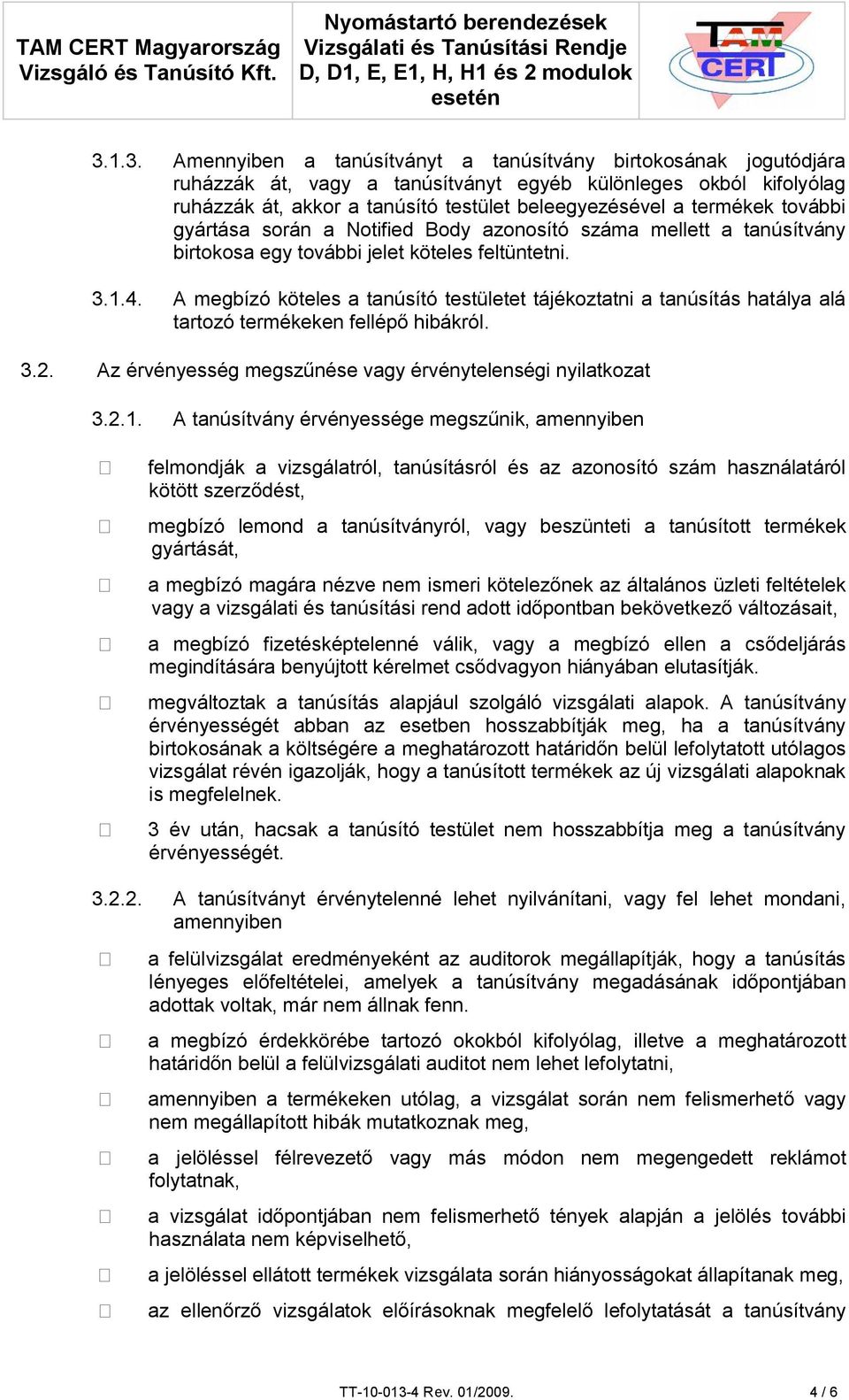A megbízó köteles a tanúsító testületet tájékoztatni a tanúsítás hatálya alá tartozó termékeken fellépő hibákról. 3.2. Az érvényesség megszűnése vagy érvénytelenségi nyilatkozat 3.2.1.