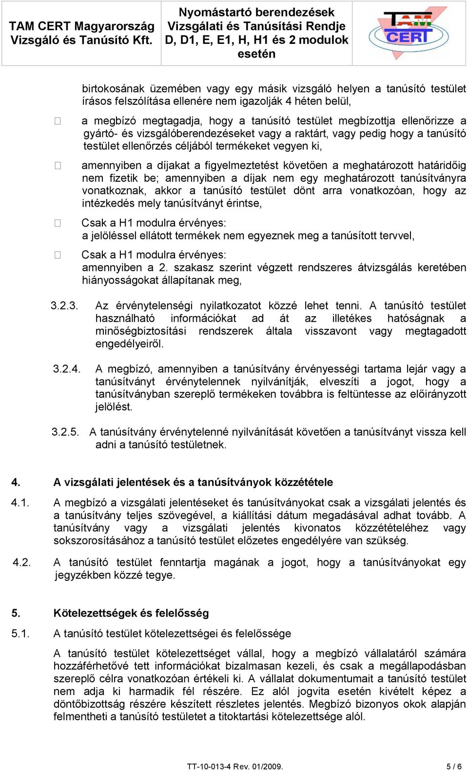meghatározott határidőig nem fizetik be; amennyiben a díjak nem egy meghatározott tanúsítványra vonatkoznak, akkor a tanúsító testület dönt arra vonatkozóan, hogy az intézkedés mely tanúsítványt