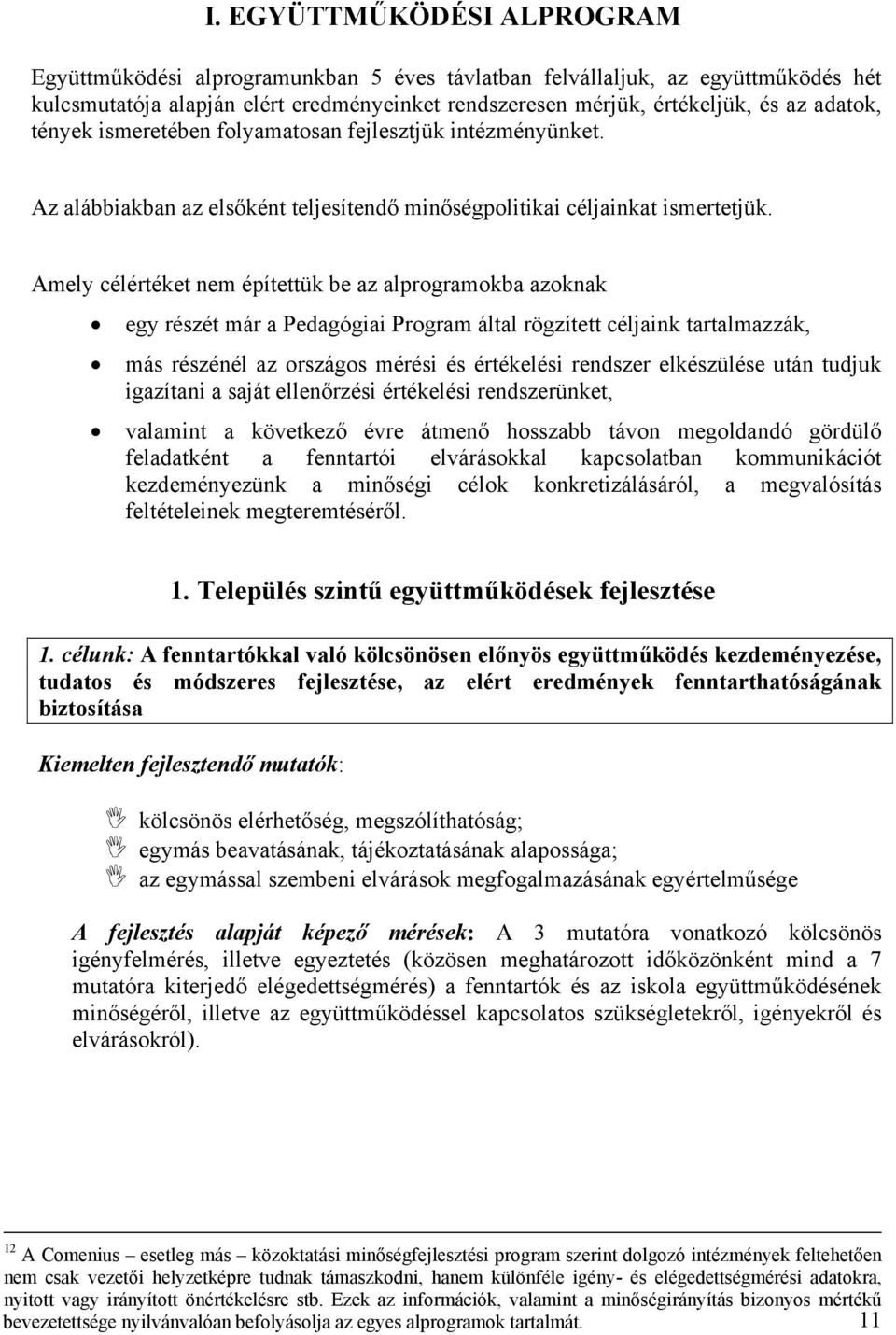 Amely célértéket nem építettük be az alprogramokba azoknak egy részét már a Pedagógiai Program által rögzített céljaink tartalmazzák, más részénél az országos mérési és értékelési rendszer