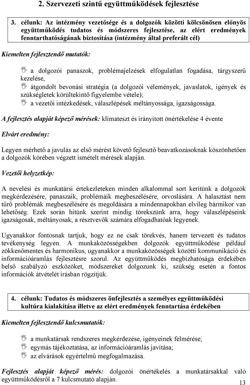 preferált cél) Kiemelten fejlesztendő mutatók: a dolgozói panaszok, problémajelzések elfogulatlan fogadása, tárgyszerű kezelése, átgondolt bevonási stratégia (a dolgozói vélemények, javaslatok,