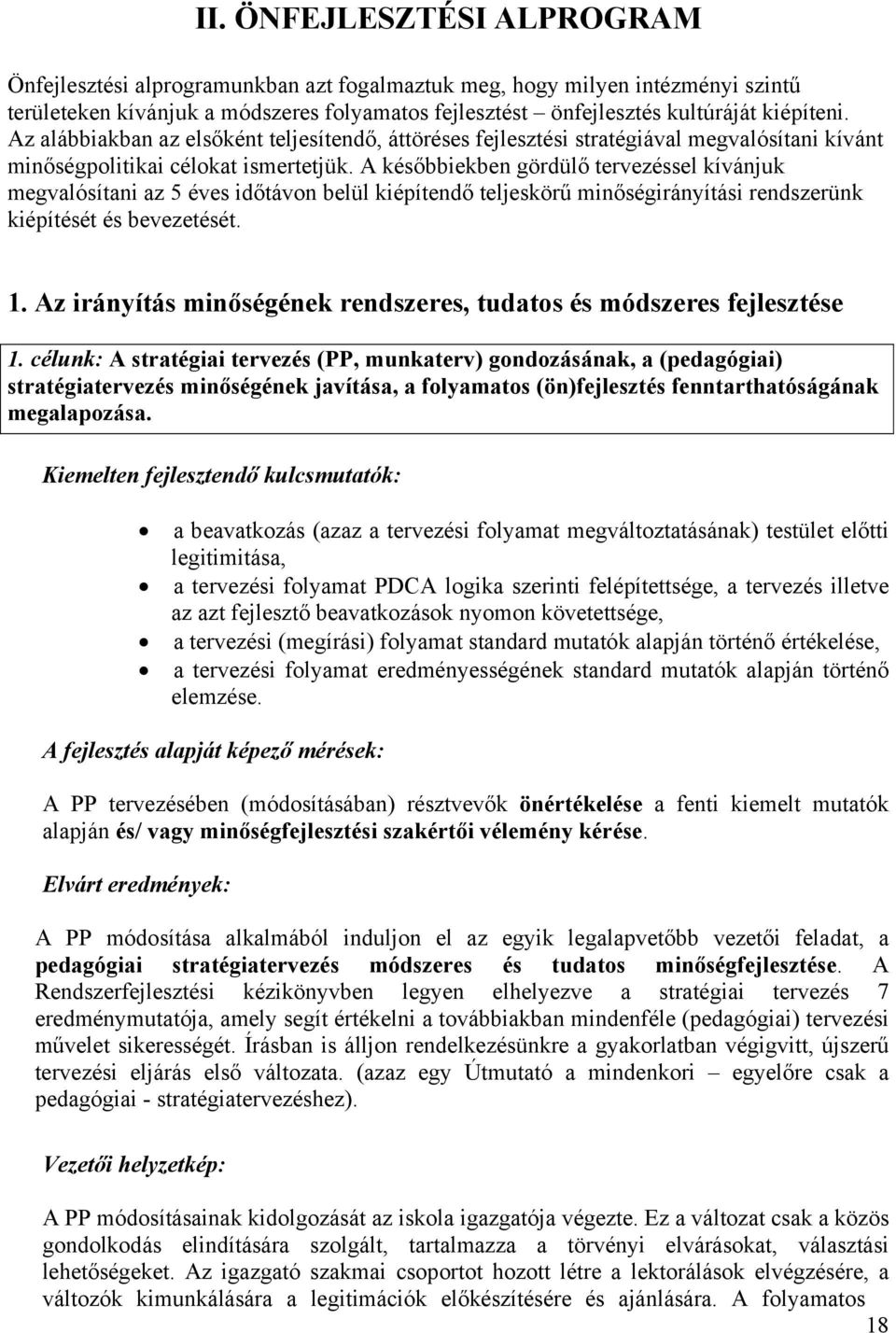 A későbbiekben gördülő tervezéssel kívánjuk megvalósítani az 5 éves időtávon belül kiépítendő teljeskörű minőségirányítási rendszerünk kiépítését és bevezetését. 1.