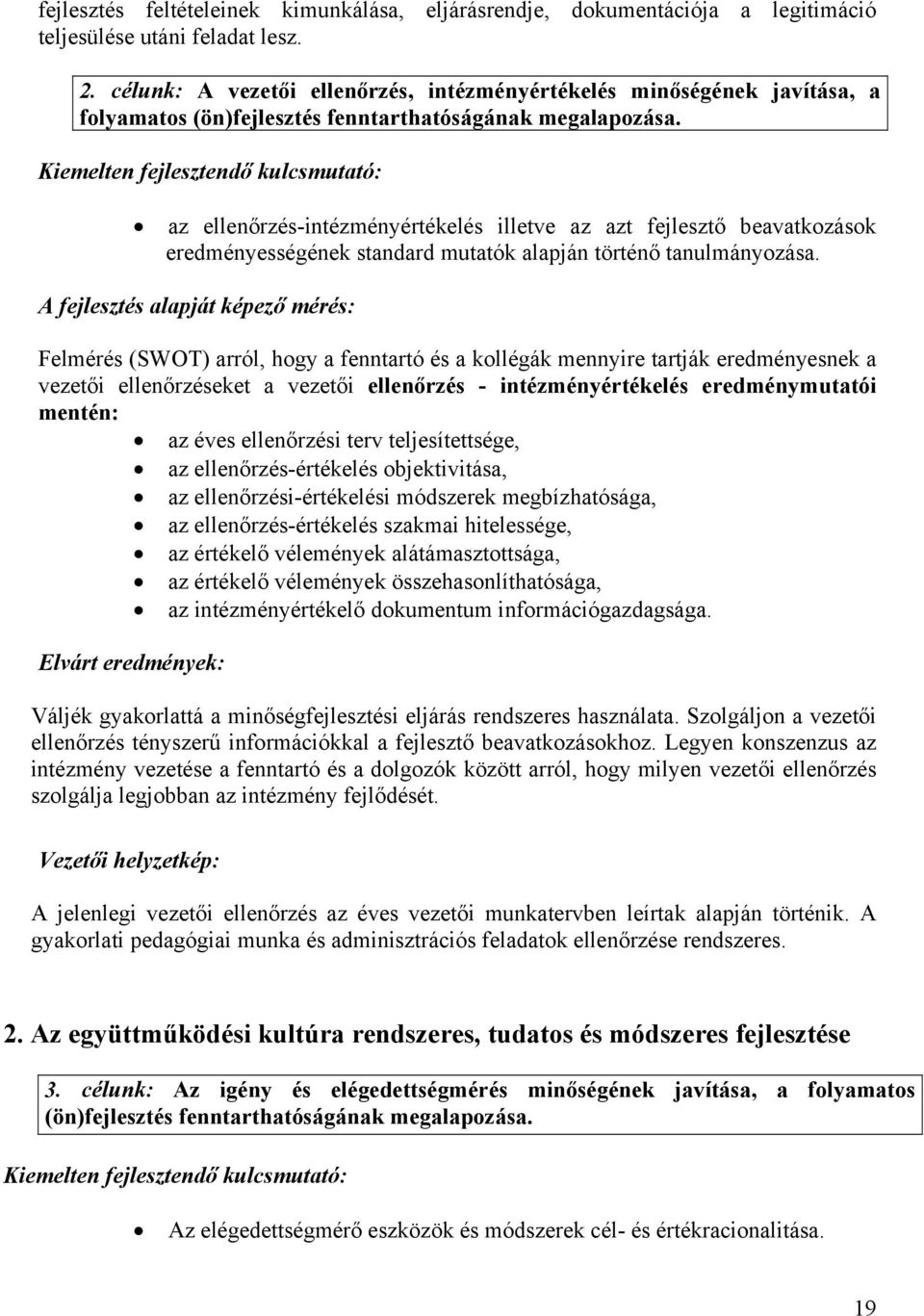 Kiemelten fejlesztendő kulcsmutató: az ellenőrzés-intézményértékelés illetve az azt fejlesztő beavatkozások eredményességének standard mutatók alapján történő tanulmányozása.