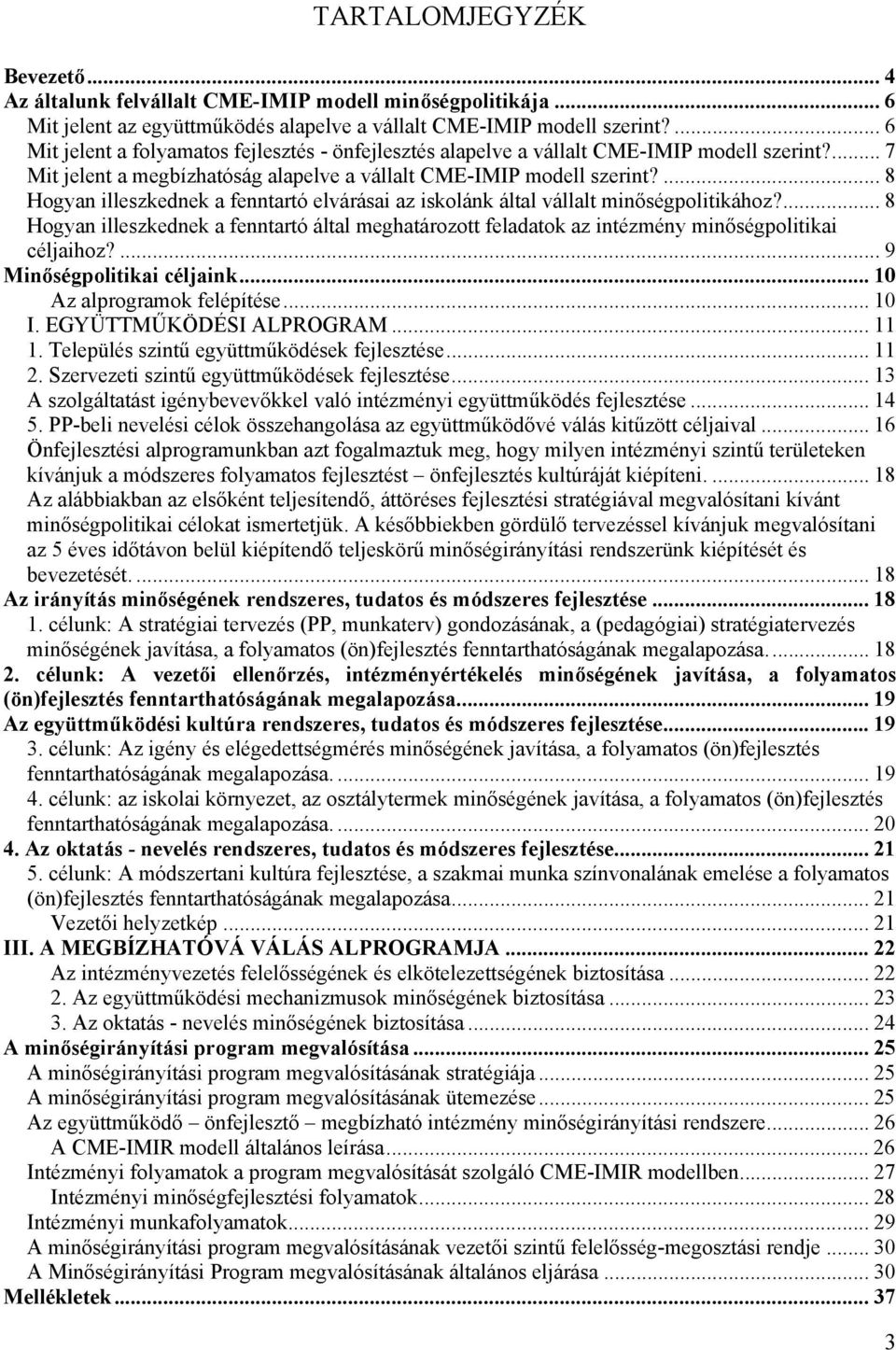 ... 8 Hogyan illeszkednek a fenntartó elvárásai az iskolánk által vállalt minőségpolitikához?... 8 Hogyan illeszkednek a fenntartó által meghatározott feladatok az intézmény minőségpolitikai céljaihoz?