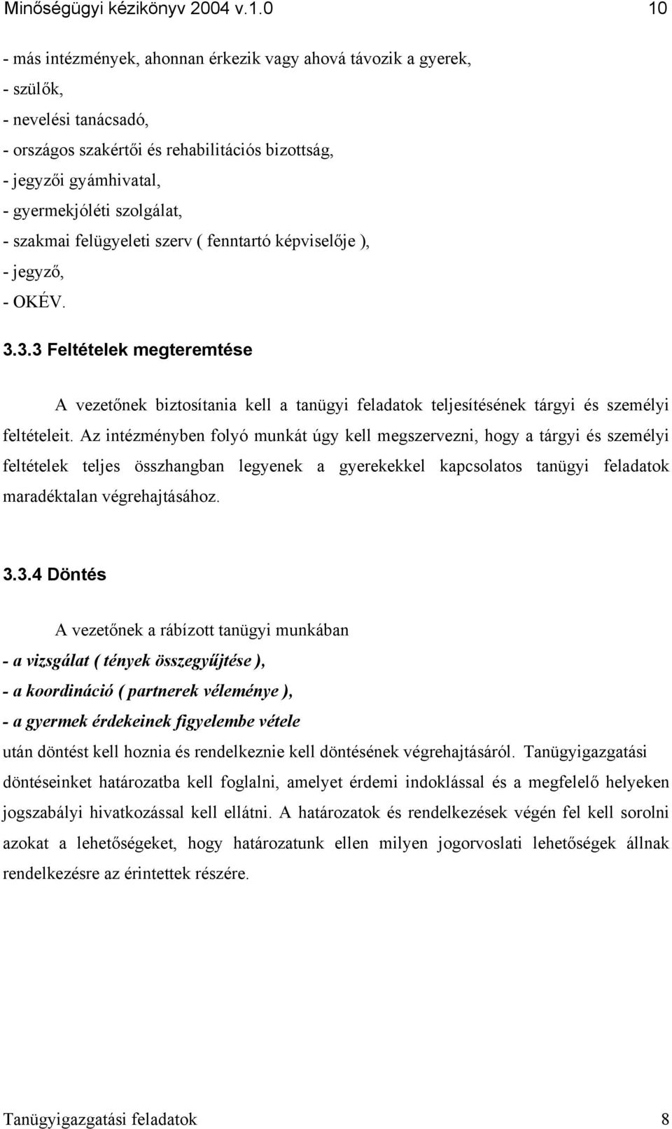 szolgálat, - szakmai felügyeleti szerv ( fenntartó képviselője ), - jegyző, - OKÉV. 3.