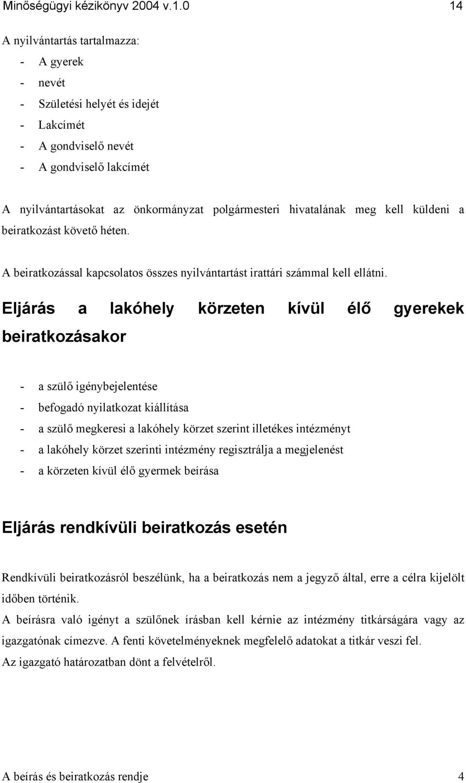 meg kell küldeni a beiratkozást követő héten. A beiratkozással kapcsolatos összes nyilvántartást irattári számmal kell ellátni.