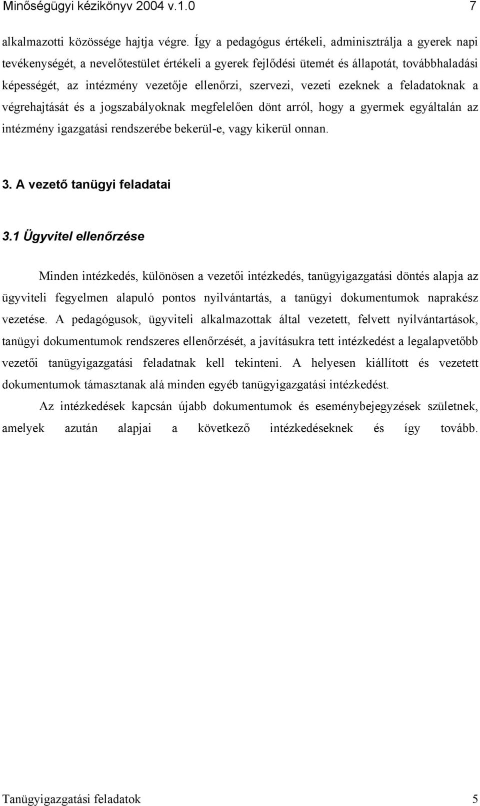 szervezi, vezeti ezeknek a feladatoknak a végrehajtását és a jogszabályoknak megfelelően dönt arról, hogy a gyermek egyáltalán az intézmény igazgatási rendszerébe bekerül-e, vagy kikerül onnan. 3.