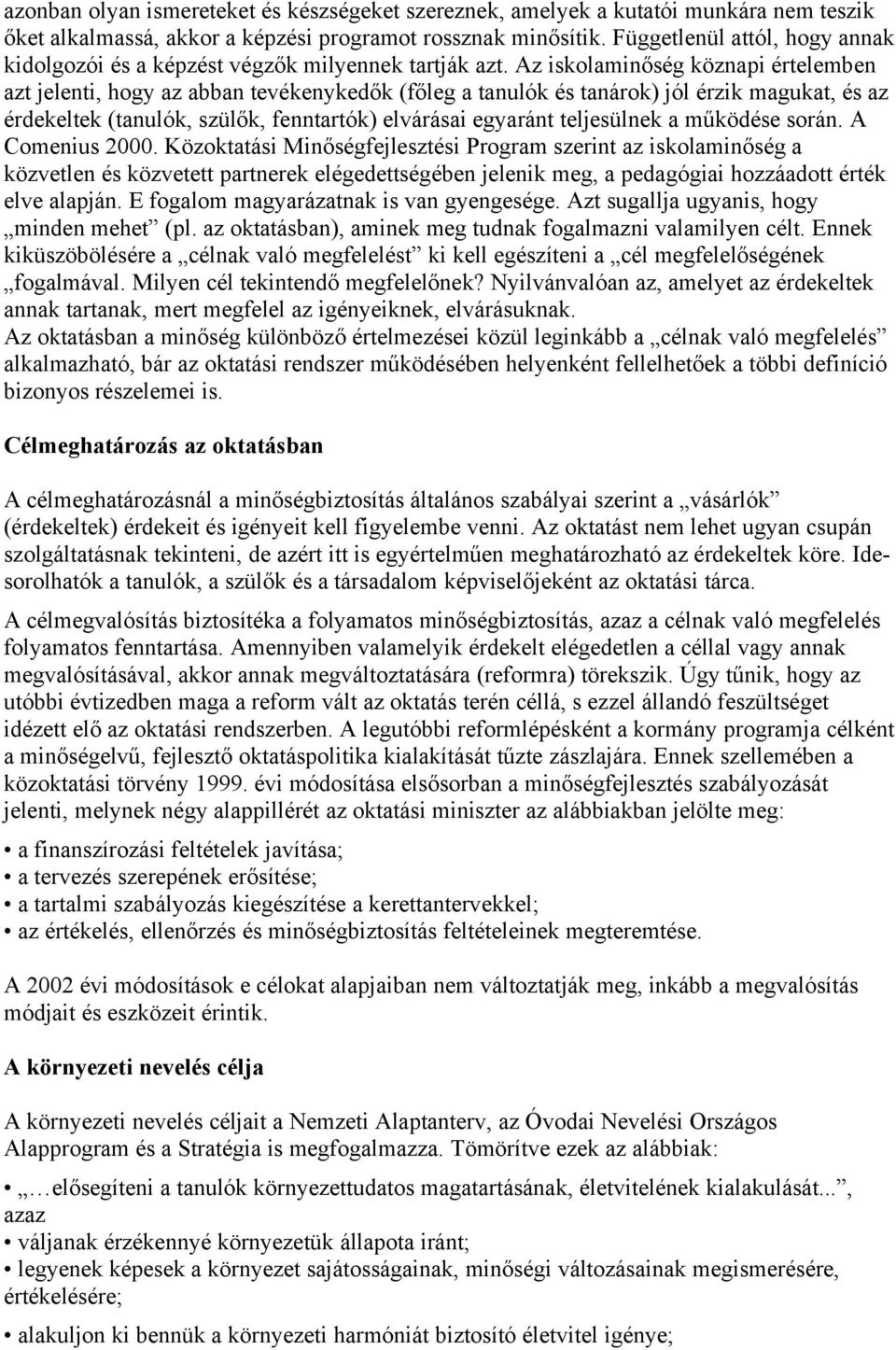 Az iskolaminőség köznapi értelemben azt jelenti, hogy az abban tevékenykedők (főleg a tanulók és tanárok) jól érzik magukat, és az érdekeltek (tanulók, szülők, fenntartók) elvárásai egyaránt