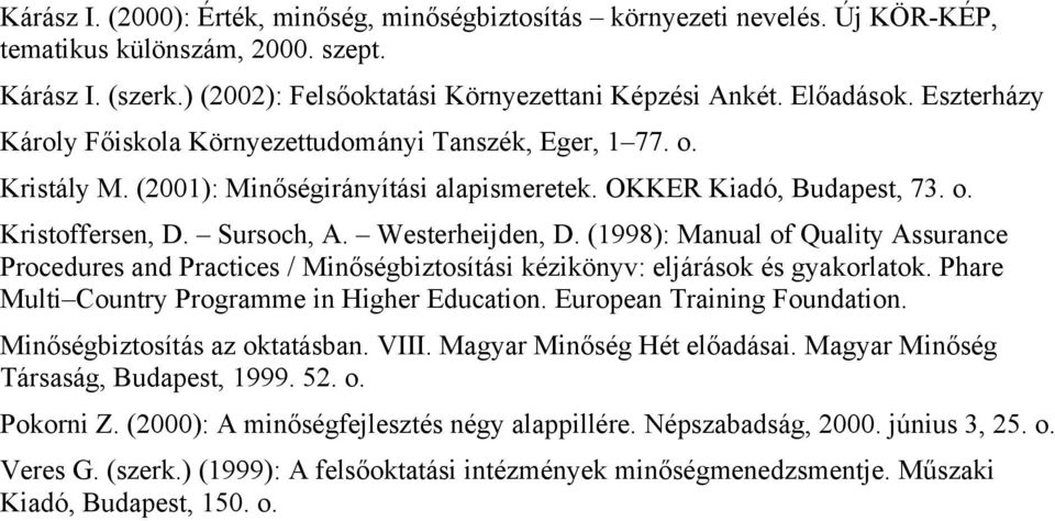 (1998): Manual of Quality Assurance Procedures and Practices / Minőségbiztosítási kézikönyv: eljárások és gyakorlatok. Phare Multi Country Programme in Higher Education. European Training Foundation.